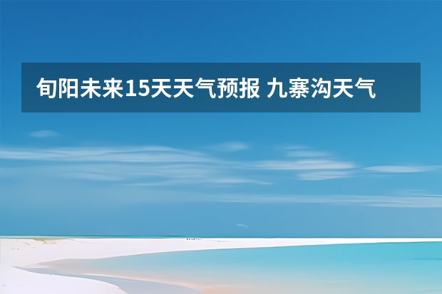 旬阳未来15天天气预报 九寨沟天气预报15天查询