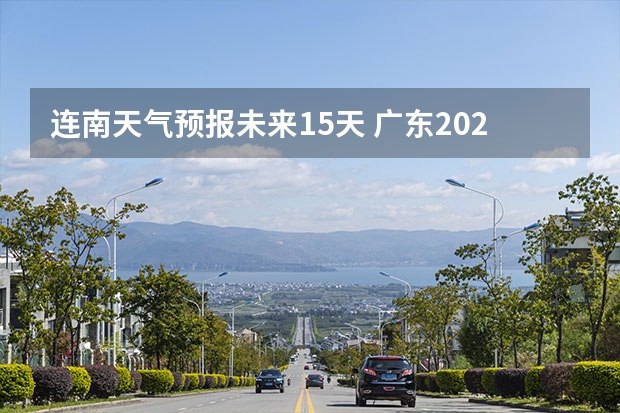 连南天气预报未来15天 广东2022春节天气情况怎么样