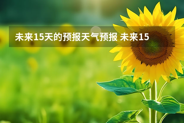 未来15天的预报天气预报 未来15天的天气预报