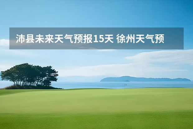 沛县未来天气预报15天 徐州天气预报15天查询2345 百度 - 百度 - 百度