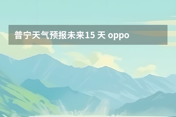 普宁天气预报未来15 天 oppo天气怎么设置15天