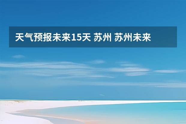 天气预报未来15天 苏州 苏州未来15天天气预报