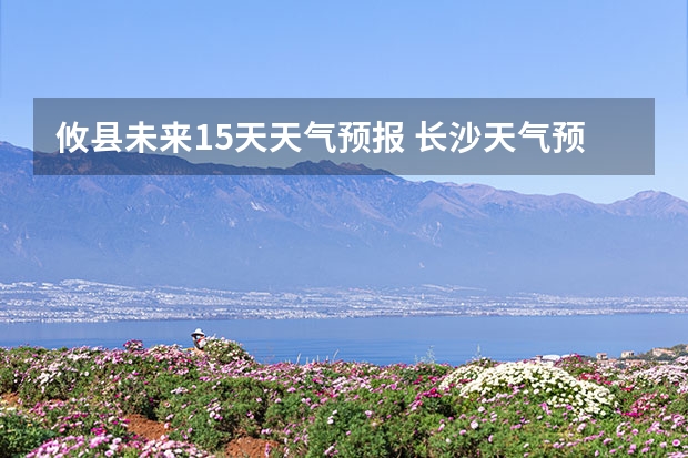 攸县未来15天天气预报 长沙天气预报长沙天气预报15天查询百度