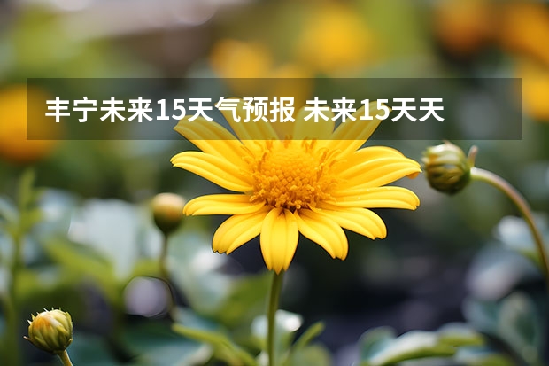 丰宁未来15天气预报 未来15天天气预报