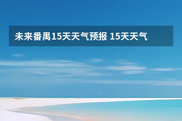 未来番禺15天天气预报 15天天气预报准确率多高