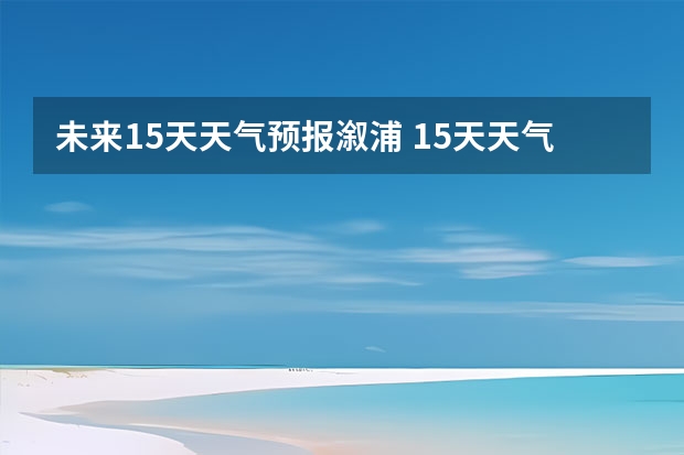 未来15天天气预报溆浦 15天天气预报准确率多高