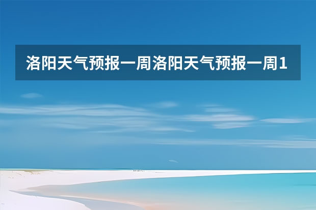 洛阳天气预报一周洛阳天气预报一周15天查询一周（瑞士少女峰15天天气预报）