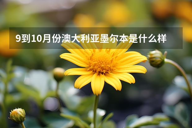 9到10月份澳大利亚墨尔本是什么样的天气，适合穿什么衣服？