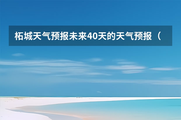 柘城天气预报未来40天的天气预报（安徽天气预报一周安徽天气预报15天准确一览表）