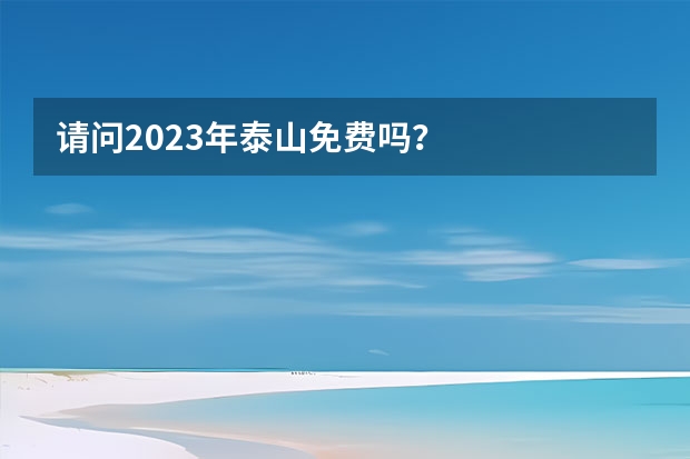 请问2023年泰山免费吗？