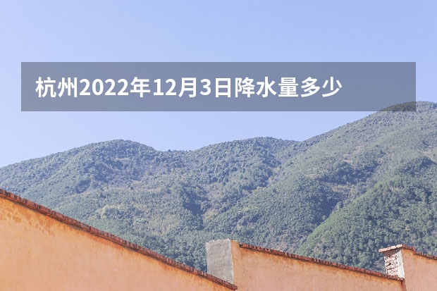 杭州2022年12月3日降水量多少