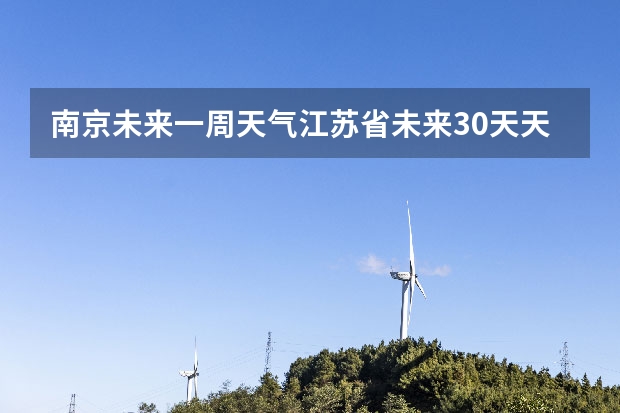 南京未来一周天气江苏省未来30天天气预报查询（南京市今明两天天气预报？）