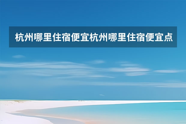 杭州哪里住宿便宜杭州哪里住宿便宜点