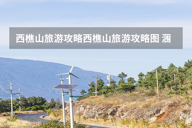 西樵山旅游攻略西樵山旅游攻略图 涠洲岛旅游攻略：玩转南海明珠