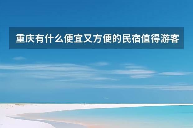 重庆有什么便宜又方便的民宿值得游客选择？