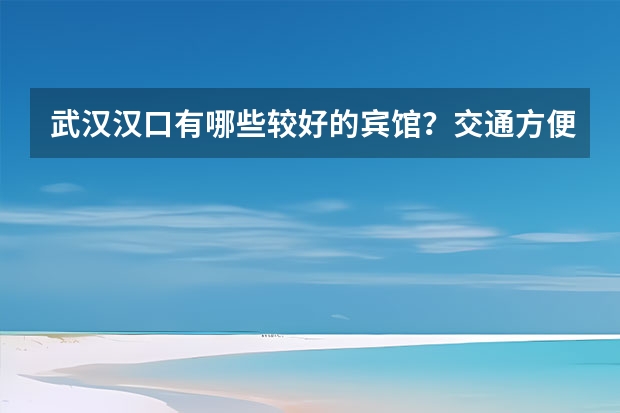 武汉汉口有哪些较好的宾馆？交通方便，周边有饭馆，有逛街的。