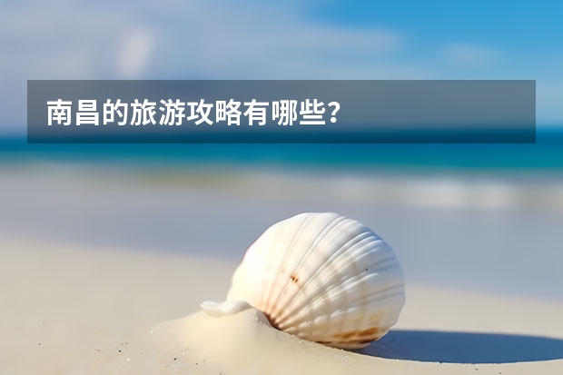 南昌的旅游攻略有哪些？