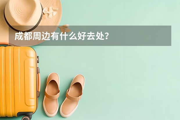 成都周边有什么好去处？