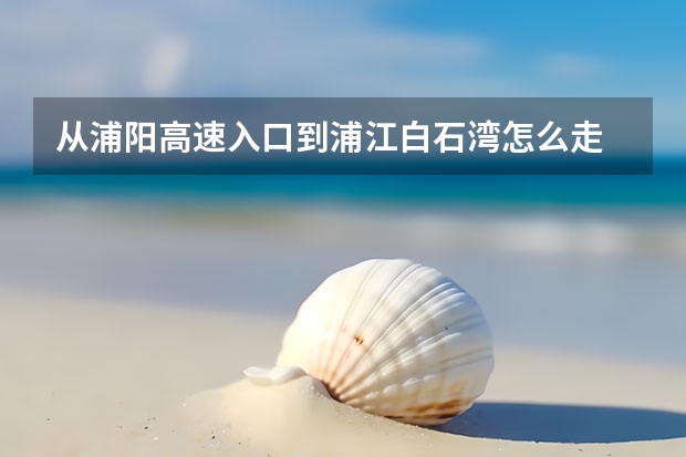 从浦阳高速入口到浦江白石湾怎么走