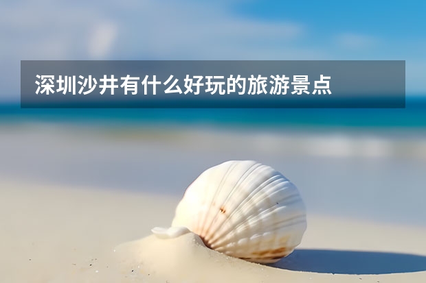 深圳沙井有什么好玩的旅游景点