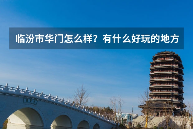 临汾市华门怎么样？有什么好玩的地方？