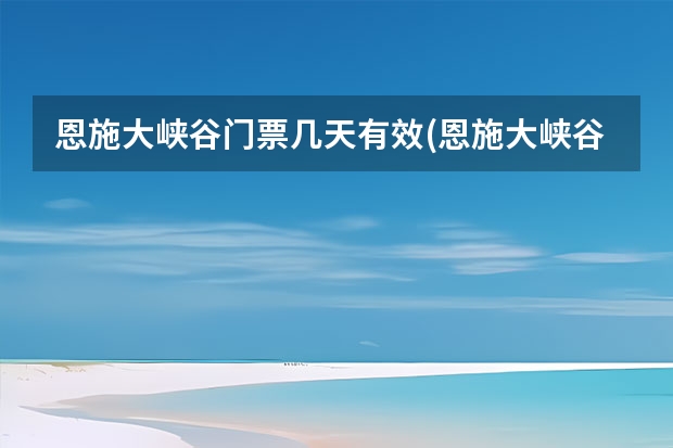 恩施大峡谷门票几天有效(恩施大峡谷门票一览表)